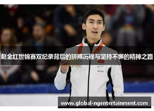 赵金红世锦赛双纪录背后的拼搏历程与坚持不懈的精神之路 赵金红世锦赛双纪录背后的拼搏历程与坚持不懈的精神之路