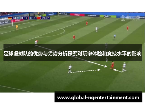 足球虚拟队的优势与劣势分析探索对玩家体验和竞技水平的影响 足球虚拟队的优势与劣势分析探索对玩家体验和竞技水平的影响
