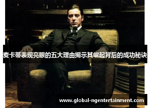 麦卡蒂表现亮眼的五大理由揭示其崛起背后的成功秘诀 麦卡蒂表现亮眼的五大理由揭示其崛起背后的成功秘诀