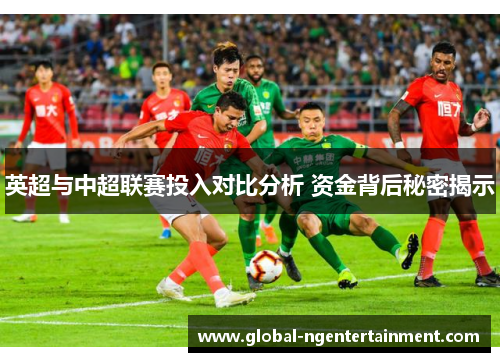 英超与中超联赛投入对比分析 资金背后秘密揭示