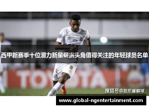 西甲新赛季十位潜力新星崭露头角值得关注的年轻球员名单 西甲新赛季十位潜力新星崭露头角值得关注的年轻球员名单