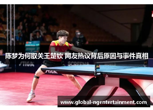 陈梦为何取关王楚钦 网友热议背后原因与事件真相 陈梦为何取关王楚钦 网友热议背后原因与事件真相