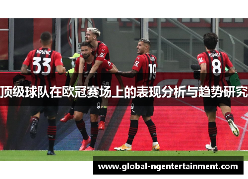 顶级球队在欧冠赛场上的表现分析与趋势研究 顶级球队在欧冠赛场上的表现分析与趋势研究